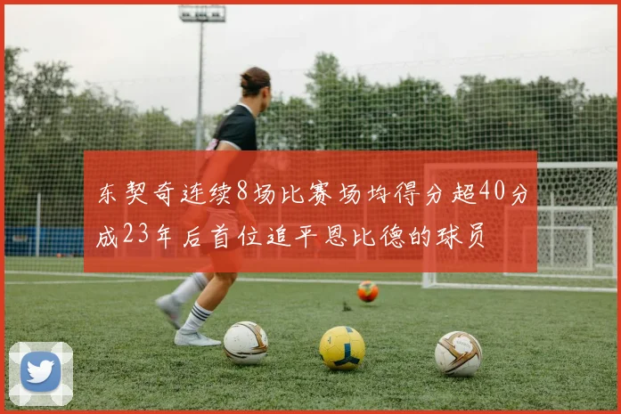 东契奇连续8场比赛场均得分超40分成23年后首位追平恩比德的球员