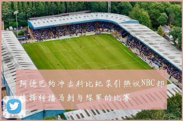阿德巴约冲击科比纪录引热议NBC却选择转播马刺与绿军的比赛